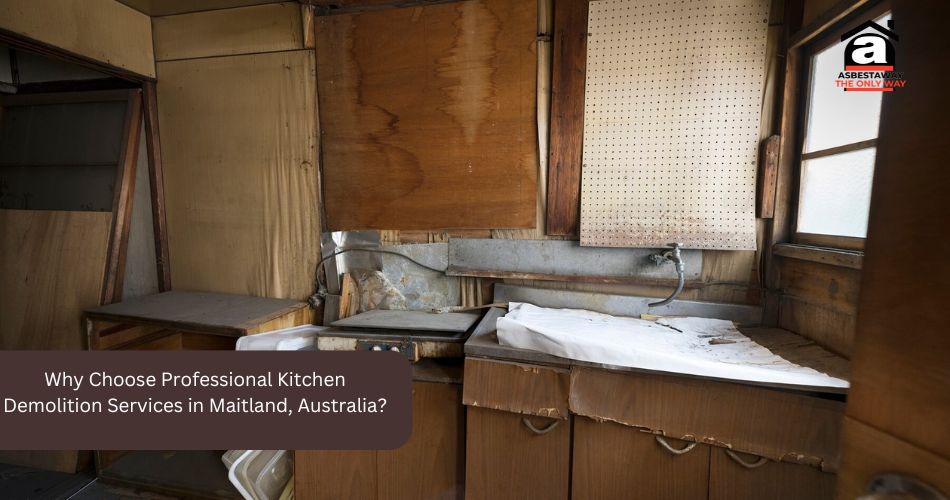 Why Choose Professional Kitchen Demolition Services in Maitland, Australia?