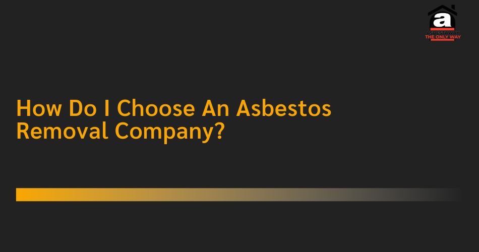 How Do I Choose An Asbestos Removal Company