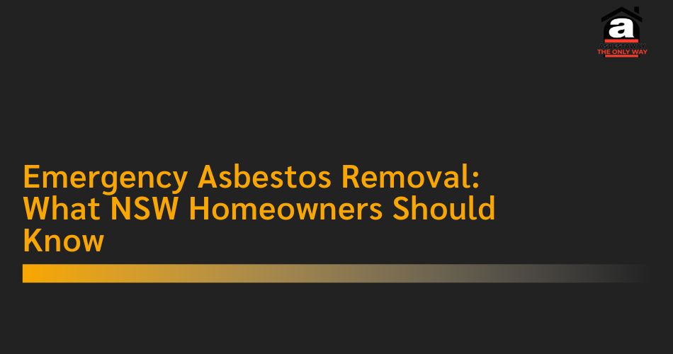 Emergency Asbestos Removal: What NSW Homeowners Should Know