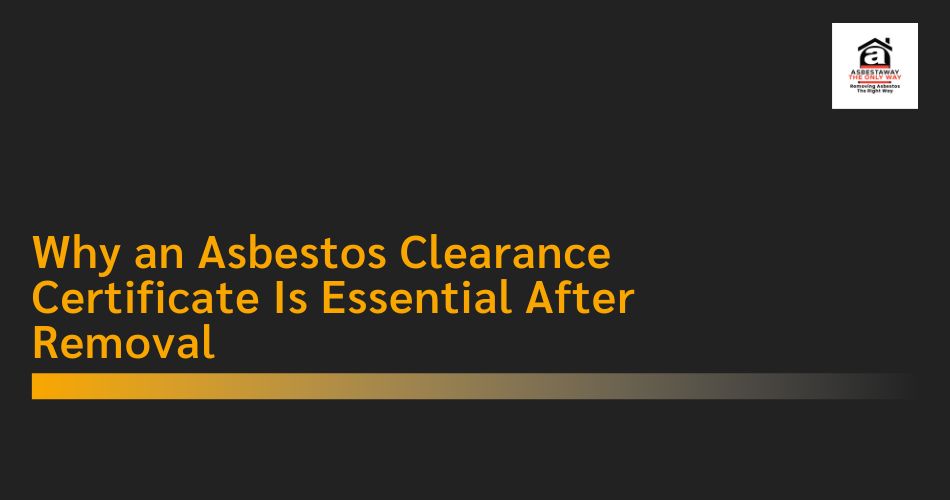 Asbestos Clearance Certificate Is Essential After Removal