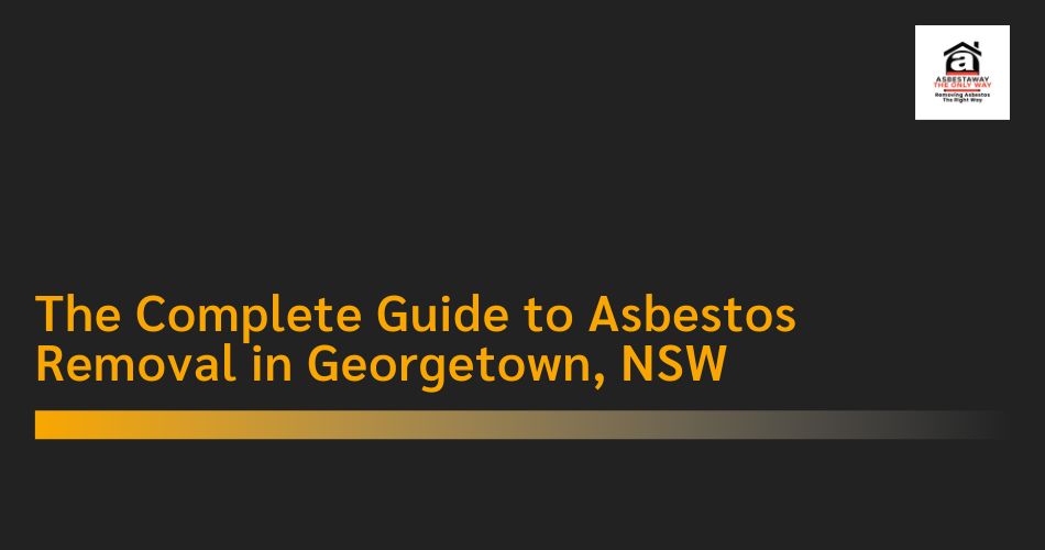 Asbestos Removal in Georgetown NSW