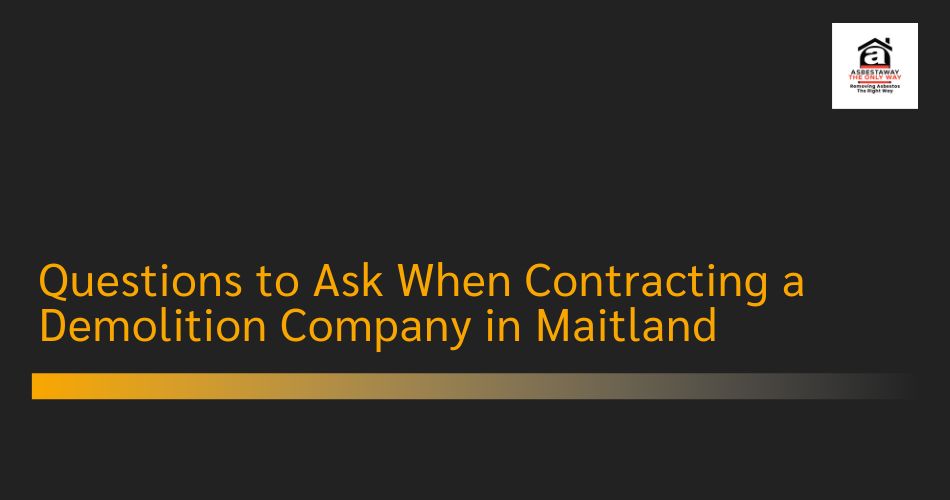 Questions to Ask When Contracting a Demolition Company in Maitland