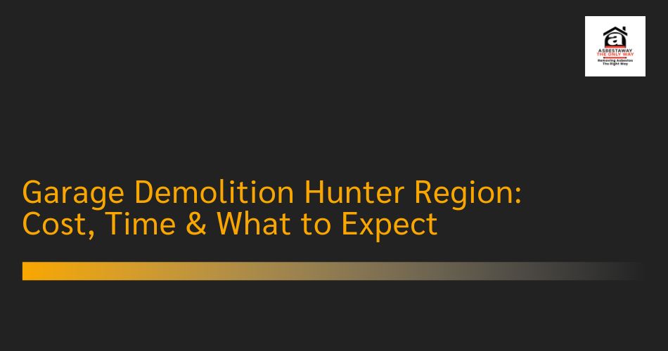 Garage Demolition Hunter Region: Cost, Time & What to Expect