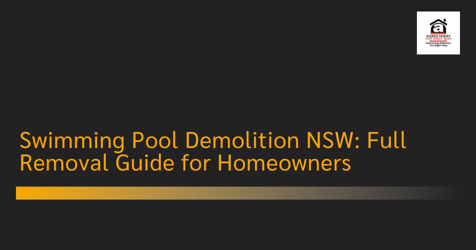 Swimming Pool Demolition NSW: Full Removal Guide for Homeowners
