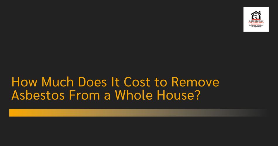 How Much Does It Cost to Remove Asbestos From a Whole House?