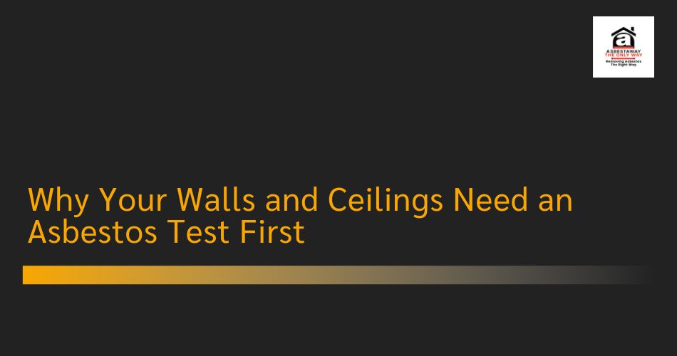 Why Your Walls and Ceilings Need an Asbestos Test First