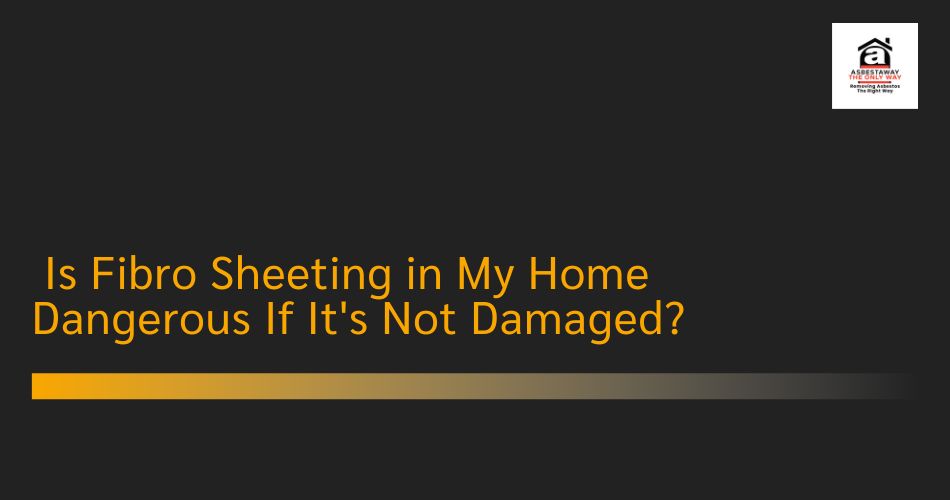 Is Fibro Sheeting in My Home Dangerous If It's Not Damaged?