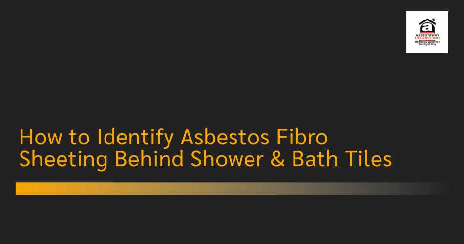 How to Identify Asbestos Fibro Sheeting Behind Shower & Bath Tiles