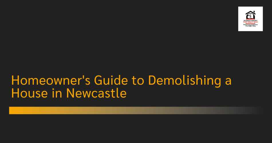 Homeowner's Guide to Demolishing a House in Newcastle