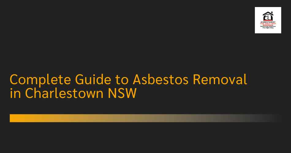 Complete Guide to Asbestos Removal in Charlestown NSW
