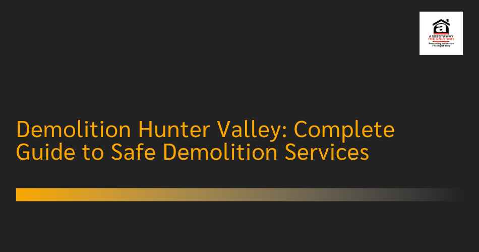 Demolition Hunter Valley: Complete Guide to Safe Demolition Services