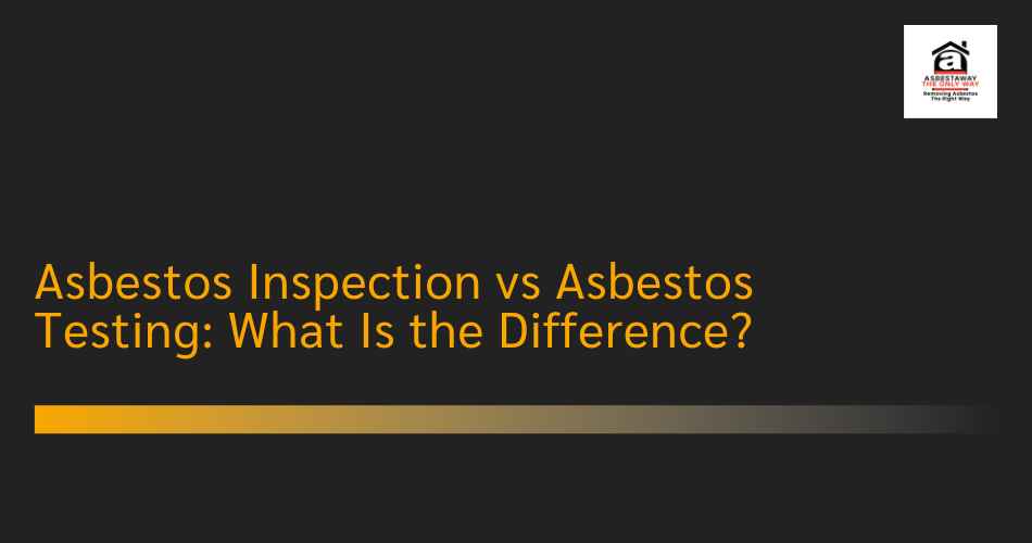 Asbestos Inspection vs Asbestos Testing: What Is the Difference?