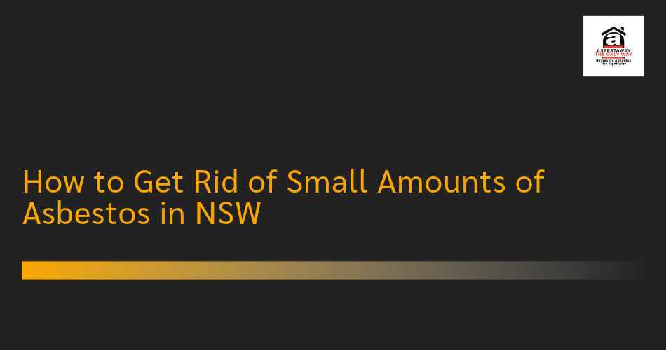 How to Get Rid of Small Amounts of Asbestos in NSW